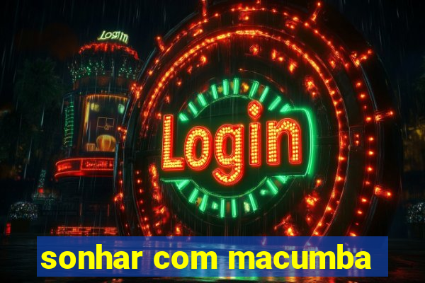 sonhar com macumba